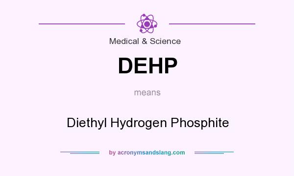 What does DEHP mean? It stands for Diethyl Hydrogen Phosphite