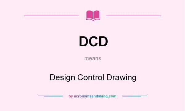 What does DCD mean? It stands for Design Control Drawing