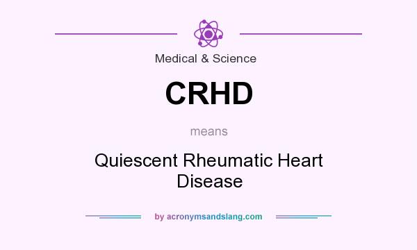 What does CRHD mean? It stands for Quiescent Rheumatic Heart Disease