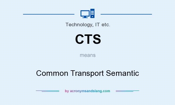 What does CTS mean? It stands for Common Transport Semantic