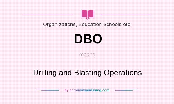 What does DBO mean? It stands for Drilling and Blasting Operations