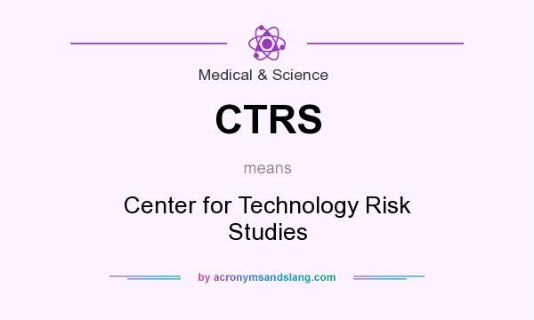 What does CTRS mean? It stands for Center for Technology Risk Studies
