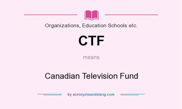 What does CTF mean? It stands for Canadian Television Fund