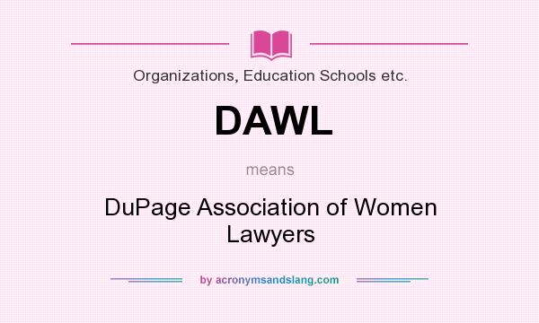 What does DAWL mean? It stands for DuPage Association of Women Lawyers