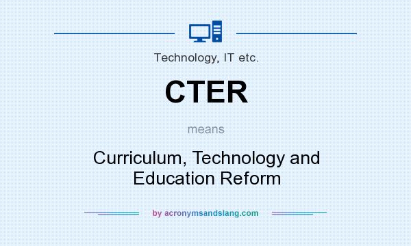 What does CTER mean? It stands for Curriculum, Technology and Education Reform
