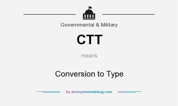What does CTT mean? It stands for Conversion to Type