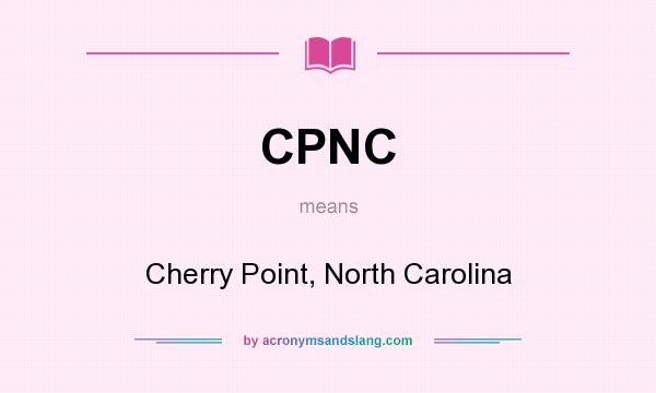 What does CPNC mean? It stands for Cherry Point, North Carolina