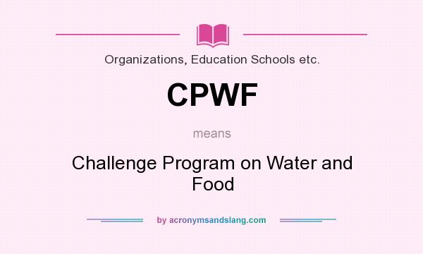 What does CPWF mean? It stands for Challenge Program on Water and Food