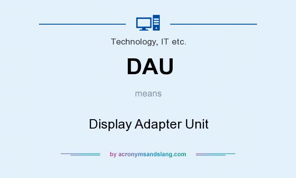 What does DAU mean? It stands for Display Adapter Unit