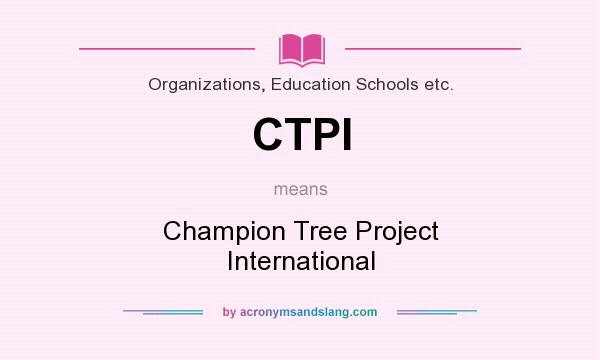 What does CTPI mean? It stands for Champion Tree Project International
