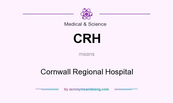 What does CRH mean? It stands for Cornwall Regional Hospital