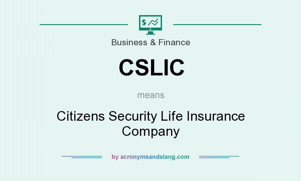 What does CSLIC mean? It stands for Citizens Security Life Insurance Company