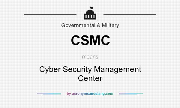 What does CSMC mean? It stands for Cyber Security Management Center