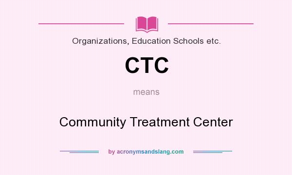 What does CTC mean? It stands for Community Treatment Center