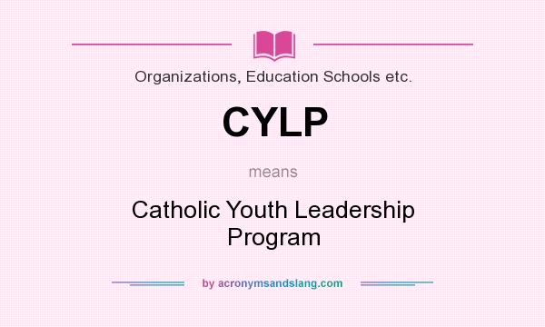 What does CYLP mean? It stands for Catholic Youth Leadership Program
