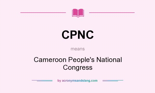 What does CPNC mean? It stands for Cameroon People`s National Congress