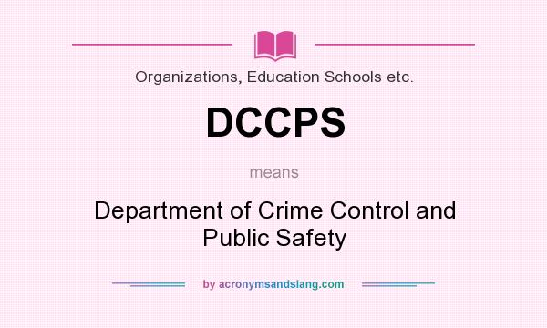 What does DCCPS mean? It stands for Department of Crime Control and Public Safety