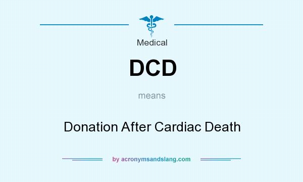 What does DCD mean? It stands for Donation After Cardiac Death