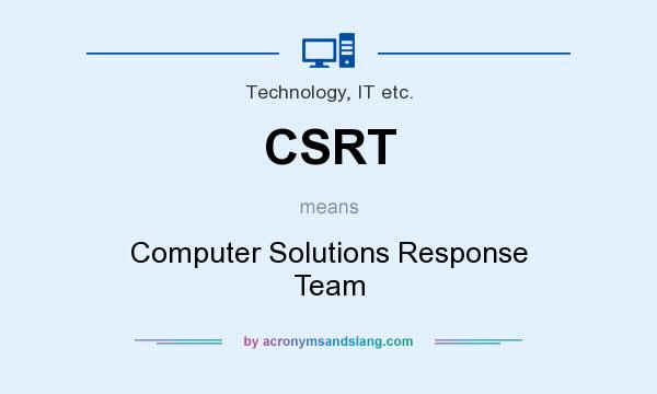 What does CSRT mean? It stands for Computer Solutions Response Team