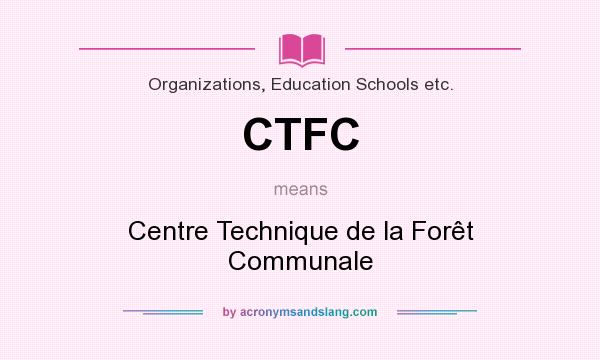 What does CTFC mean? It stands for Centre Technique de la Forêt Communale