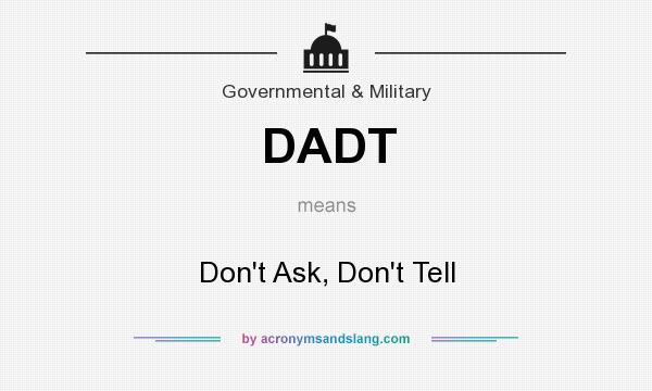 What does DADT mean? It stands for Don`t Ask, Don`t Tell