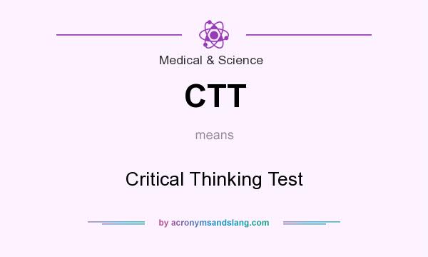 What does CTT mean? It stands for Critical Thinking Test