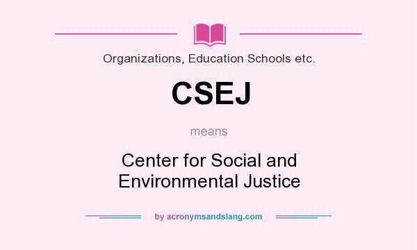 What does CSEJ mean? It stands for Center for Social and Environmental Justice