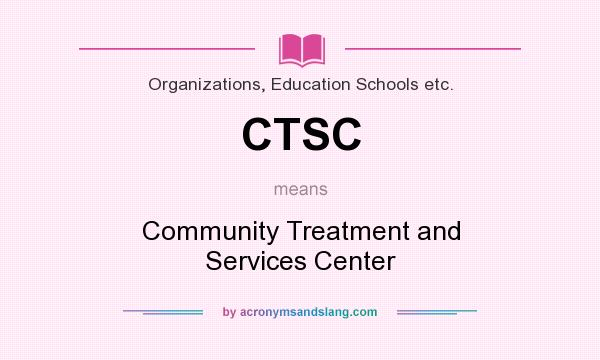 What does CTSC mean? It stands for Community Treatment and Services Center