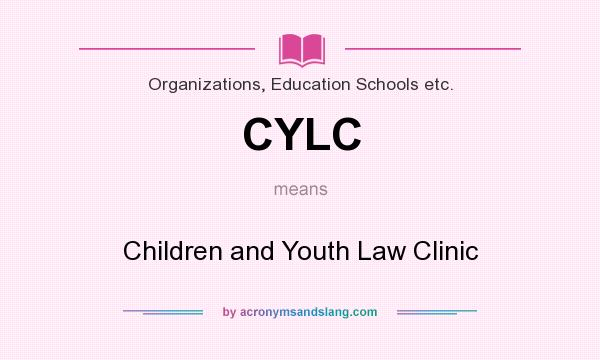 What does CYLC mean? It stands for Children and Youth Law Clinic