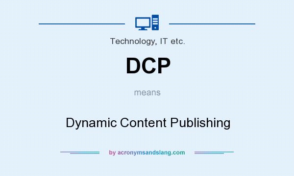 What does DCP mean? It stands for Dynamic Content Publishing