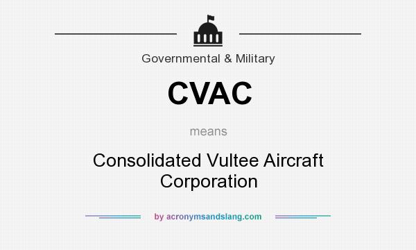 What does CVAC mean? It stands for Consolidated Vultee Aircraft Corporation