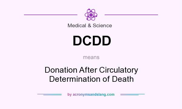 What does DCDD mean? It stands for Donation After Circulatory Determination of Death