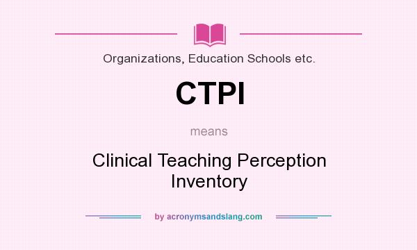 What does CTPI mean? It stands for Clinical Teaching Perception Inventory