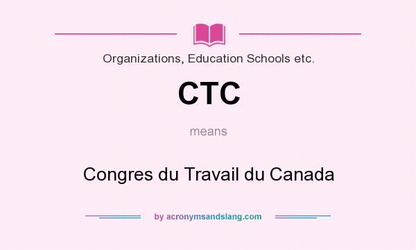 What does CTC mean? It stands for Congres du Travail du Canada