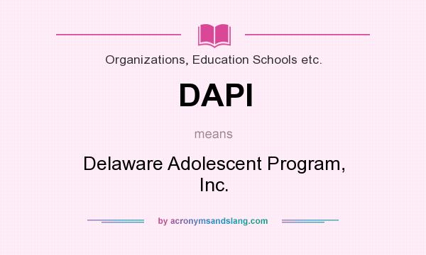What does DAPI mean? It stands for Delaware Adolescent Program, Inc.