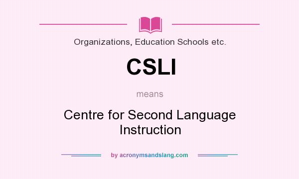 What does CSLI mean? It stands for Centre for Second Language Instruction