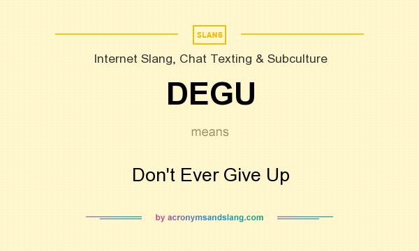 What does DEGU mean? It stands for Don`t Ever Give Up