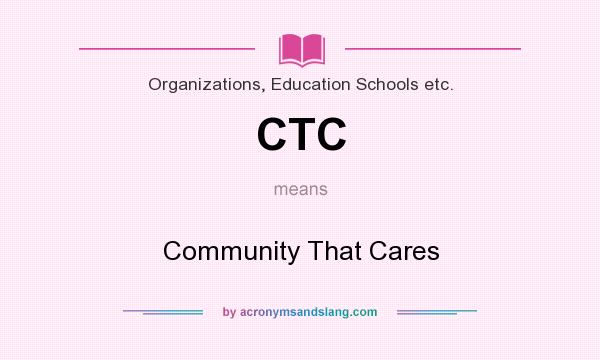 What does CTC mean? It stands for Community That Cares