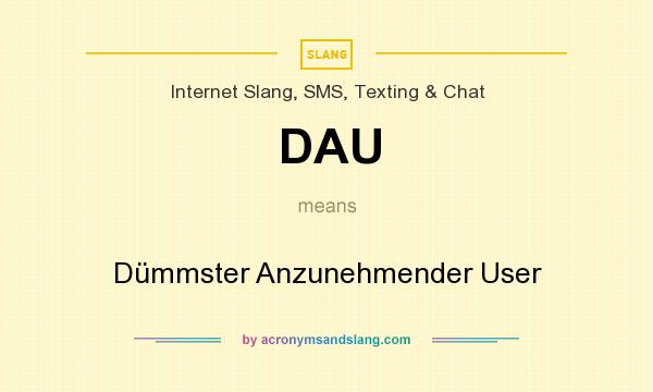 What does DAU mean? It stands for Dümmster Anzunehmender User