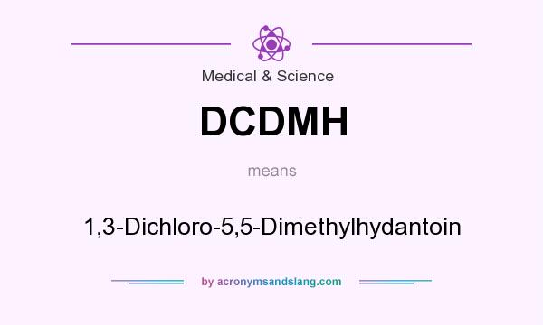 What does DCDMH mean? It stands for 1,3-Dichloro-5,5-Dimethylhydantoin
