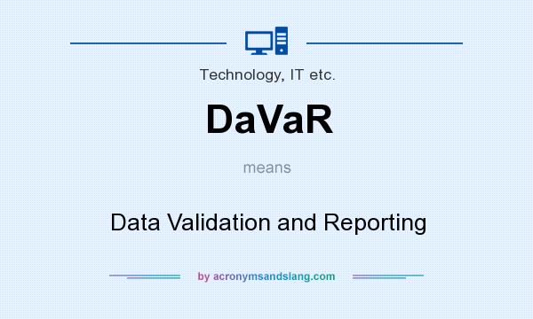 What does DaVaR mean? It stands for Data Validation and Reporting