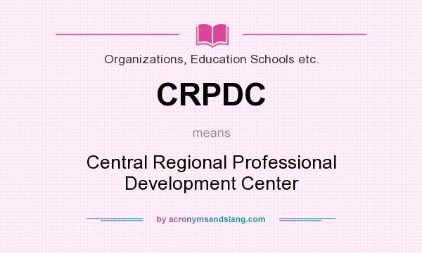 What does CRPDC mean? It stands for Central Regional Professional Development Center