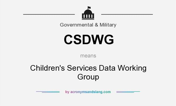 What does CSDWG mean? It stands for Children`s Services Data Working Group