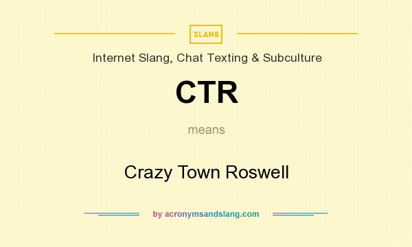 What does CTR mean? It stands for Crazy Town Roswell