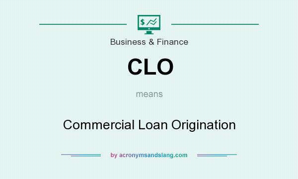 What does CLO mean? It stands for Commercial Loan Origination