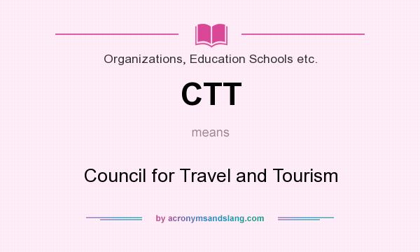 What does CTT mean? It stands for Council for Travel and Tourism
