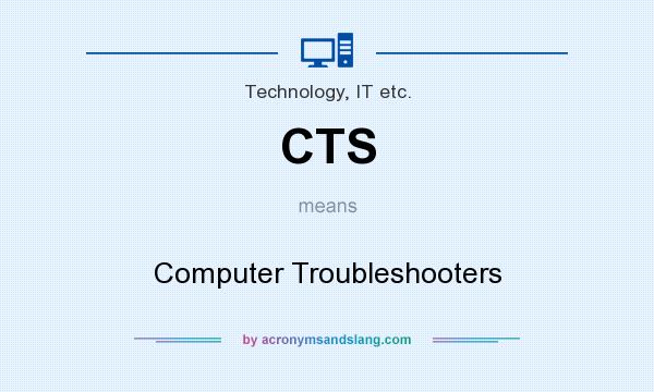 What does CTS mean? It stands for Computer Troubleshooters