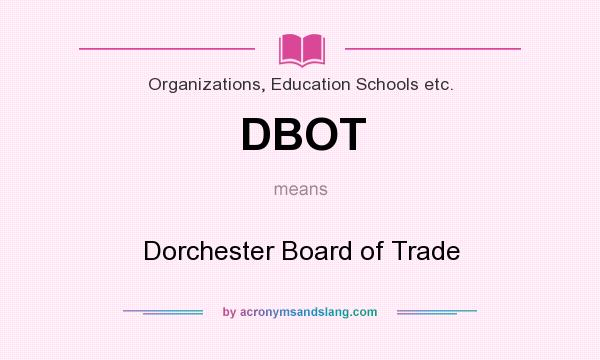 What does DBOT mean? It stands for Dorchester Board of Trade