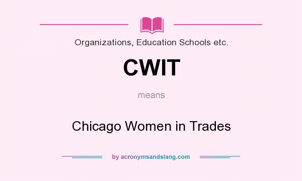 What does CWIT mean? It stands for Chicago Women in Trades