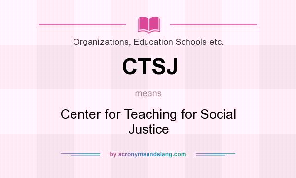 What does CTSJ mean? It stands for Center for Teaching for Social Justice